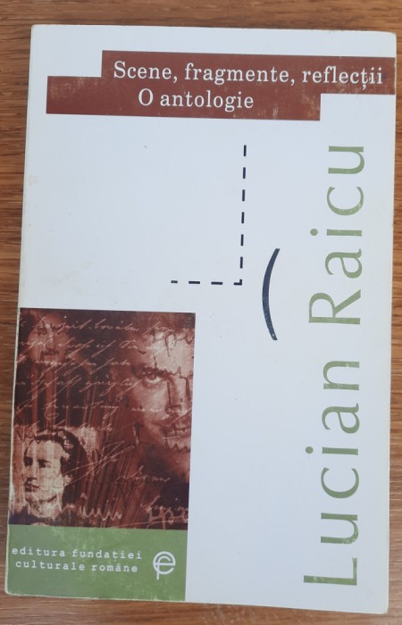 Scene, fragmente, reflecții - O antologie, Lucian Raicu