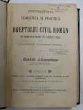 EXPLICATIUNEA TEORETICA SI PRACTICA A DREPTULUI CIVIL ROMAN IN COMPARATIUNE CU LEGILE VECHI SI CU PRINCIPALELE LEGISLATIUNI STRAINE de DIMTRIE AEXANDR