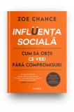 Influenta sociala. Cum sa obtii ce vrei fara compromisuri