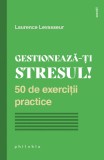 Gestioneaza-ti stresul! 50 de exercitii practice - Laurence Levasseur