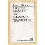 Horia Badescu - Mesterul Manole sau Imanenta tragicului - 103027