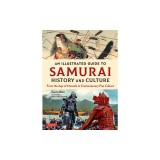 An Illustrated Guide to Samurai History and Culture: From the Age of Musashi to Contemporary Pop Culture