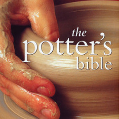 The Potter's Bible: An Essential Illustrated Reference for Both Beginner and Advanced Potters