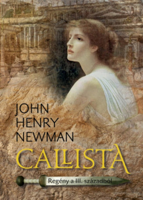 Callista - Reg&amp;eacute;ny a III. sz&amp;aacute;zadb&amp;oacute;l - John Henry Newman foto