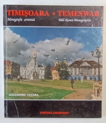 TIMISOARA , MONOGRAFIE ARTISTICA , TEXT IN ROMANA SI GERMANA de ALEXANDRU CUTARA , 1998 foto