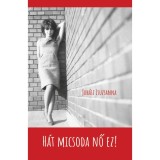 H&aacute;t micsoda nő ez! - Juh&aacute;sz Zsuzsanna