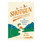 Cumpara ieftin Carte The Shotgun Conservationist de Brant MacDuff - V&acirc;nătoare și Conservare, Autosuficiență