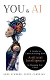 You &amp; AI: A Guide to Understanding How Artificial Intelligence Is Shaping Our Lives