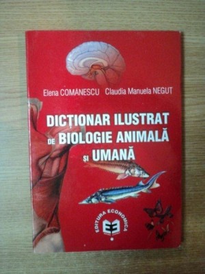 DICTIONAR ILUSTRAT DE BIOLOGIE ANIMALA SI UMANA de ELENA COMANESCU , CLAUDIA MANUELA NEGUT , 2009 foto