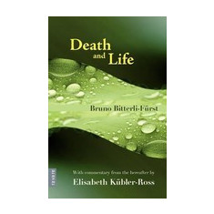 Death and Life - With Commentary from the Hereafter by Elisabeth K Bler-Ross