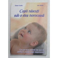 COPII NASCUTI SUB O STEA NOROCOASA de EILEEN GALLO si JON GALLO , CE POT FACE PARINTII ...PENTRU A CRESTE COPII RESPONSABILI , 2005