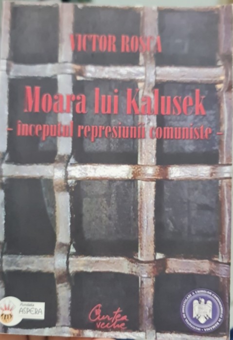 MOARA LUI KALUSEK INCEPUTUL REPRESIUNII COMUNISTE VICTOR ROSCA DETINUT POLITIC