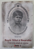 REGELE MIHAI SI BASARABIA de ALIONA GRATI , O POVESTE UITATA DE NEUITAT , 2021