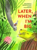 Carte Later, When I'm Big, Premiu ALA Batchelder Honor Book 2024, Ilustrații Colorate, Carte Copii