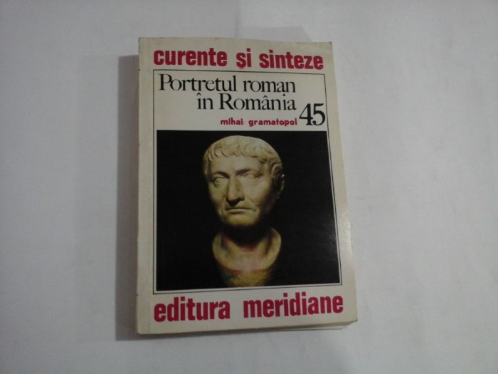 PORTRETUL ROMAN IN ROMANIA - Mihai GRAMATOPOL