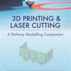 3D Printing & Laser Cutting: A Railway Modelling Companion