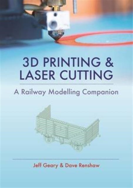 3D Printing &amp; Laser Cutting: A Railway Modelling Companion