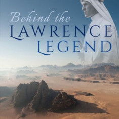 Behind the Lawrence Legend: The Forgotten Few Who Shaped the Arab Revolt