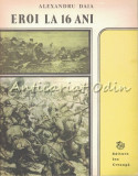 Cumpara ieftin Eroi la 16 Ani - Alexandru Daia, Insemnarile unui fost cercetas, Jurnal de razboi 1916-1918, Bucuresti 1988, Carte copii, Basme