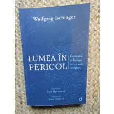 LUMEA IN PERICOL, GERMANIA SI EUROPA IN VREMURI NESIGURE - WOLFGANG ISCHINGER