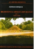 Rezistenta armata din Banat 1945-1949 (Volumul I) - Adrian Brisca