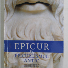 EPICUR SI EPICUREISMUL ANTIC , EDITIE BILINGVA ROMANA - GREACA , de ANDREI CORNEA , 2016