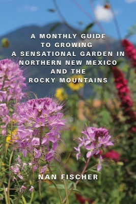 A Monthly Guide to Growing a Sensational Garden in Northern New Mexico and the Rocky Mountains foto
