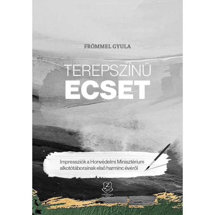 Terepsz&iacute;nű ecset - Impresszi&oacute;k a Honv&eacute;delmi Miniszt&eacute;rium alkot&oacute;t&aacute;borainak első harminc &eacute;v&eacute;ről - Fr&ouml;mmel Gyula