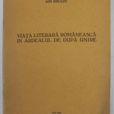 VIATA LITERARA ROMANEASCA IN ARDEALUL DE DUPA UNIRE de ION BREAZU , 1934