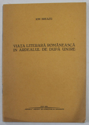 VIATA LITERARA ROMANEASCA IN ARDEALUL DE DUPA UNIRE de ION BREAZU , 1934 foto