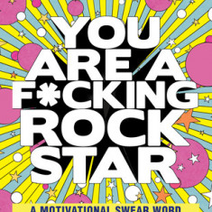 You Are a F*cking Rock Star: A Motivational Swear Word Coloring Book for Adults