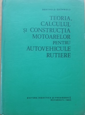 GRUNWALD = TEORIA, CALCULUL SI CONSTRUCTIA MOTOARELOR PENTRU AUTOVEHICULELE RUTIERE foto