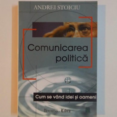 COMUNICAREA POLITICA , CUM SE VAND IDEI SI OAMENI de ANDREI STOICIU , 2000