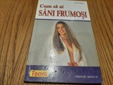 Cum sa ai SANI FRUMOSI - Lydie Raisin - Editura Teora, 2001, 120 p., Alta editura