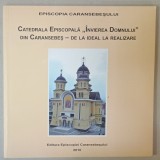 EPISCOPIA CARANSEBESULUI , CATEDRALA EPISCOPALA &#039; INVIEREA DOMNULUI &#039; DIN CARANSEBES - DE LA IDEAL LA REALIZARE , 2010