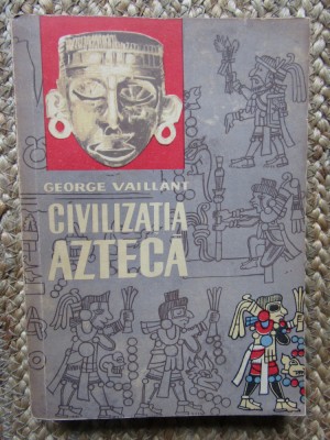 Civilizatia azteca , George Vaillant , 1964 foto