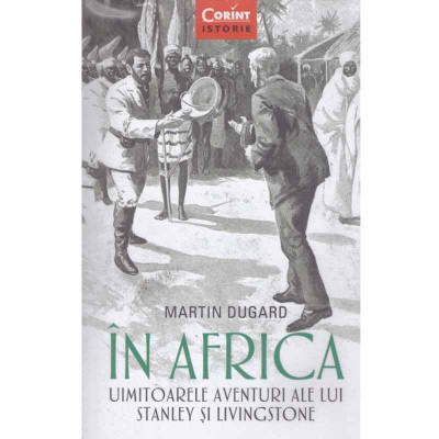 Martin Dugard - In Africa. Uimitoarele aventuri ale lui Stanley si Linvingstone - 131908 foto