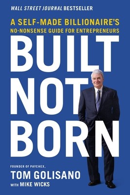 Built, Not Born: A Self-Made Billionaire&#039;s No-Nonsense Guide for Entrepreneurs