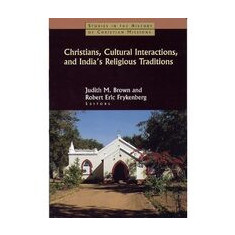 Christians, Cultural Interactions and India's Religious Traditions (Studies in the History of Christian Missions)