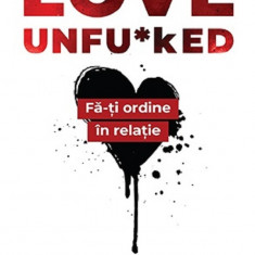 Love Unfu Ked. Fa-Ti Ordine In Varza Din Relatie, Gary John Bishop - Editura Lifestyle