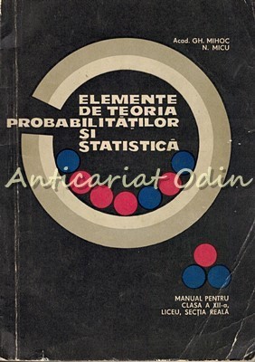 Elemente De Teoria Probabilitatilor Si Statistica - Gh. Mihoc, N. Micu foto