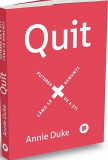 Quit. Puterea de a sti cand sa renunti - Annie Duke - Publica