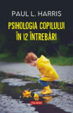 Psihologia copilului &icirc;n 12 &icirc;ntrebări - Paperback brosat - Paul L. Harris - Polirom