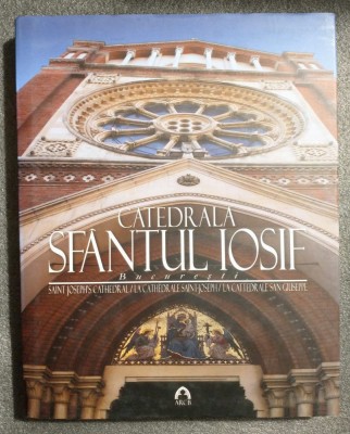Catedrala Sf&amp;acirc;ntul Iosif București (Editura Arhiepiscopiei Romano-Catolice, 2009) foto