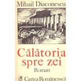 Mihail Diaconescu - Calatoria spre zei - roman - 138230