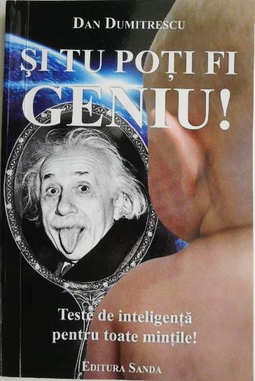 Si tu poti fi geniu! Teste de inteligenta pentru toate mintile &ndash; Dan Dumitrescu