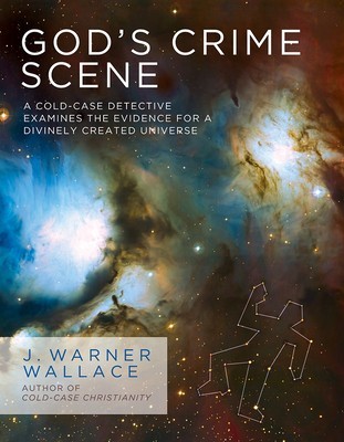 God&#039;s Crime Scene: A Cold-Case Detective Examines the Evidence for a Divinely Created Universe