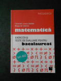 CRISTINA LAURA STEFAN - MATEMATICA. EXERCITII SI TESTE DE EVALUARE PENTRU BAC