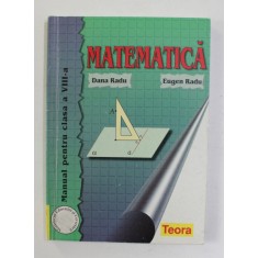 MATEMATICA , MANUAL PENTRU CLASA A VIII - A de DANA RADU si EUGEN RADU , 2000