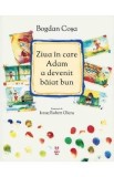 Ziua in care Adam a devenit baiat bun - Bogdan Cosa